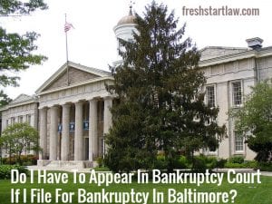 Do I Have to Appear in Bankruptcy Court If I File for Bankruptcy in Baltimore